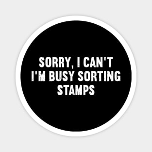 Sorry, I Can't. I'm Busy Sorting Stamps Magnet